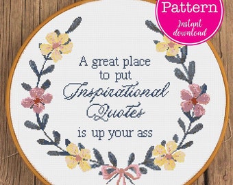 A great place to put Inspirational Quotes is up your ass Sarcastic Floral Cross Stitch Design | Snarky Offensive Uninspiring XStitch Pattern