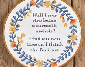 Will I ever stop being a sarcastic asshole? Find out next time on I think the f-ck not" snarky cross stitch pattern | Funny Cross Stitch