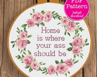 Home is where your ass should be Floral Wreath Sarcastic Cross Stitch Pattern | Snarky Cliche Introvert Rose Circular Framed X Stitch Design