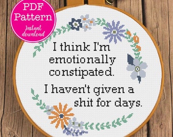 Emotionally Constipated: Haven't given a sh-t for days Sarcastic Floral Cross Stitch  Design | Snarky XStitch Funny Floral Sampler