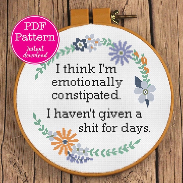 Emotionally Constipated: Haven't given a sh-t for days Sarcastic Floral Cross Stitch  Design | Snarky XStitch Funny Floral Sampler