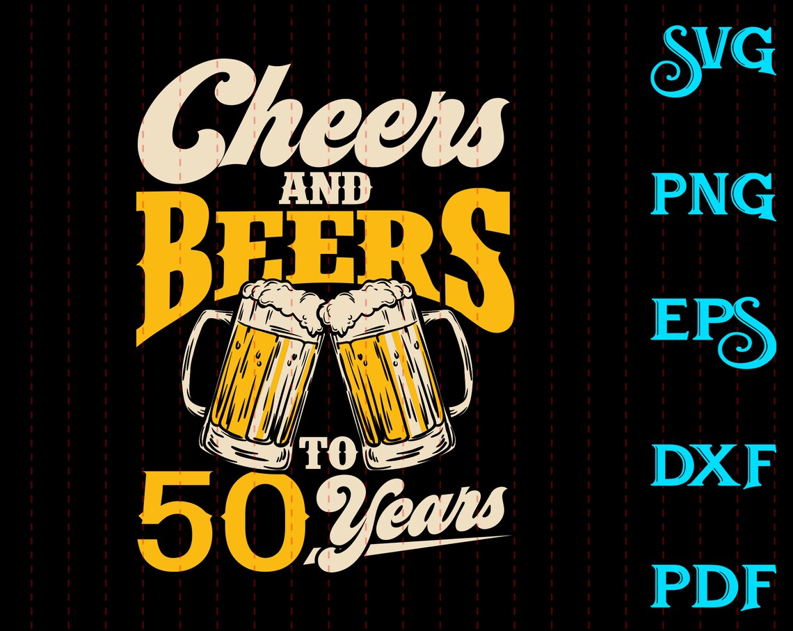Cheers and Beers To 50 Years Svg 50 Years Old Svg 50th | Etsy