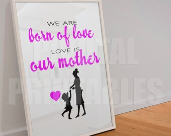 Printable Mother's Day Quote Wall Art Poster - "We Are Born of Love; Love Is Our Mother" - Home decor gift for mom