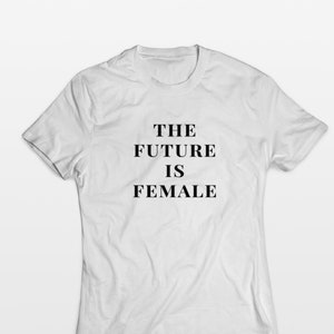 The future is female t-shirt, womens day, feminist t-shirt, equality t shirt, slogan tee