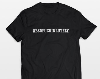 Absofuckinglutely Mens Tshirt, Funny men Tshirt, Men tee, T-shirt men, Adult tee, Shirt absolute, Tshirt, Men tshirt gift, Gift for men, fun