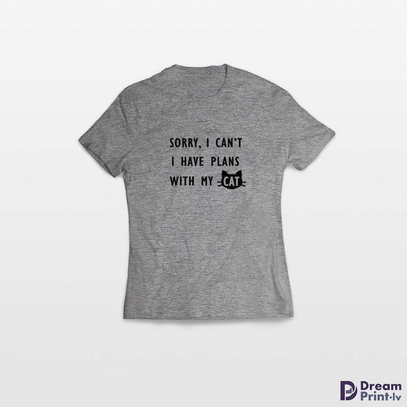 May include: Gray t-shirt with the text "SORRY, I CAN'T I HAVE PLANS WITH MY CAT" and a black cat silhouette.