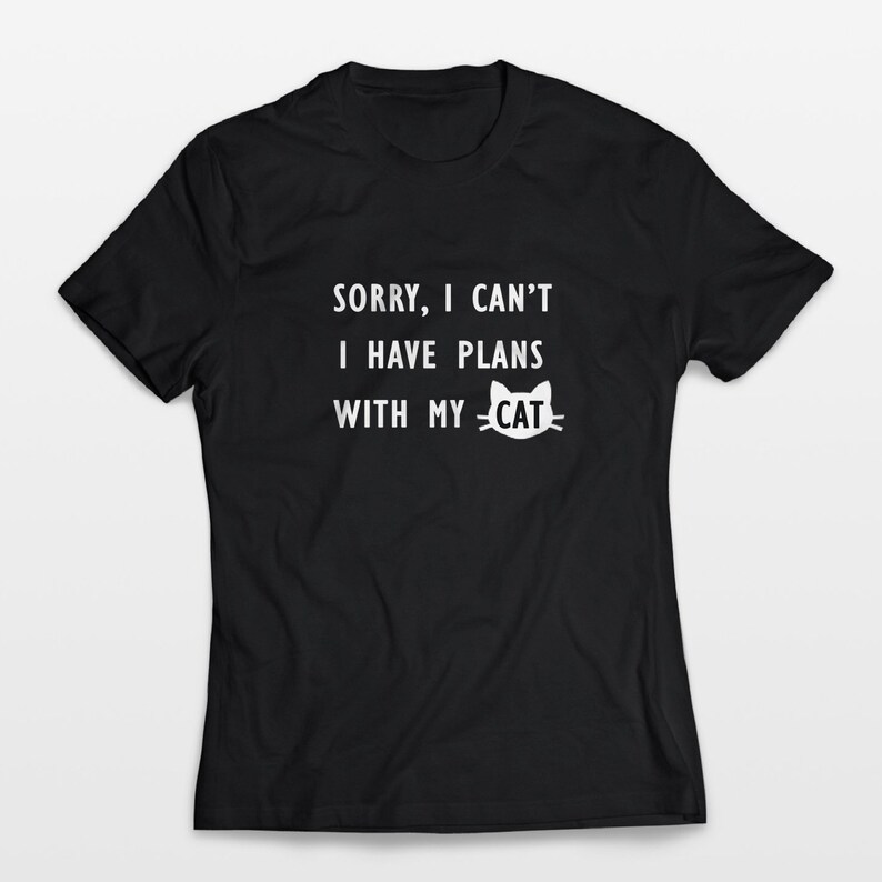 May include: Black t-shirt with white text that reads "Sorry, I can't I have plans with my cat" and a white cat face graphic.