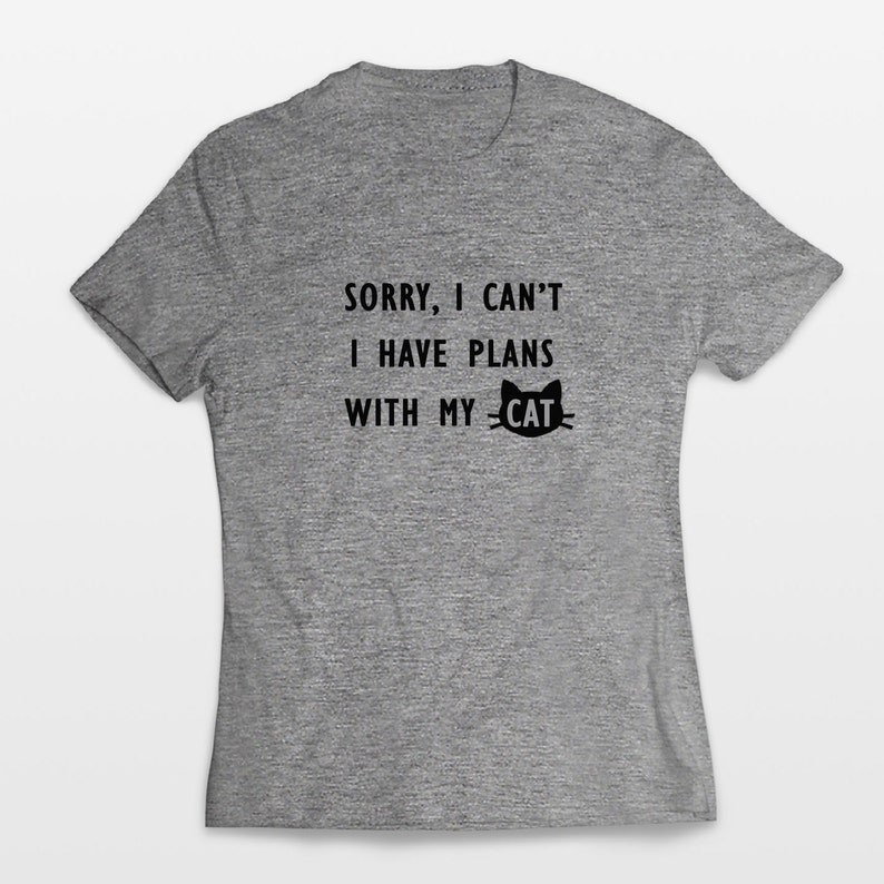 May include: A heather grey t-shirt with the text "Sorry, I can't I have plans with my cat" and a black silhouette of a cat with the word "cat" above it.