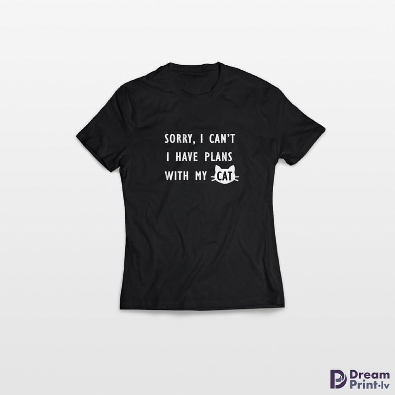 May include: Black t-shirt with white text that reads "Sorry, I can't I have plans with my -CAT-" and a white cat face graphic.