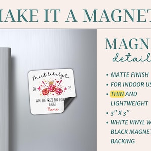 May include: A square white vinyl magnet measuring 3 inches by 3 inches with a matte finish and black magnetic backing. The design features three red dice, a gold crown, pink hearts, and the text Most likely to, 20, 16, WIN THE PRIZE FOR LOUDEST LAUGH, Name.