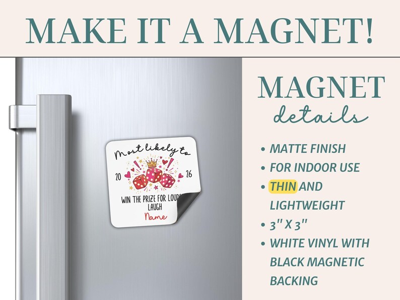 May include: A square white vinyl magnet measuring 3 inches by 3 inches with a matte finish and black magnetic backing. The design features three red dice, a gold crown, pink hearts, and the text Most likely to, 20, 16, WIN THE PRIZE FOR LOUDEST LAUGH, Name.