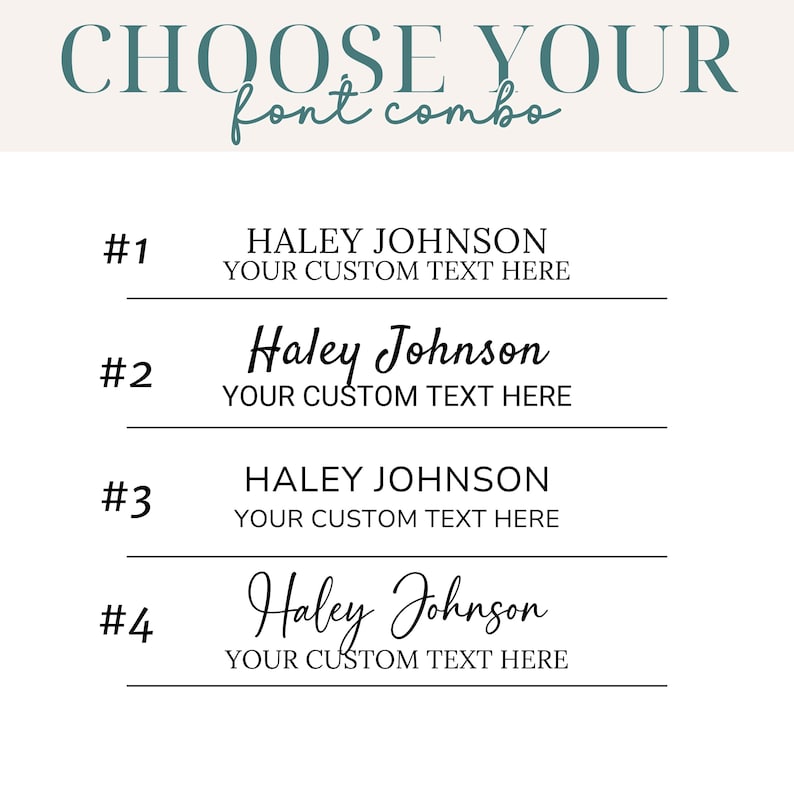 May include: A graphic display titled CHOOSE YOUR font combo, presenting four numbered options for text customization. Each option features the name HALEY JOHNSON paired with the phrase YOUR CUSTOM TEXT HERE in various black serif and script fonts.