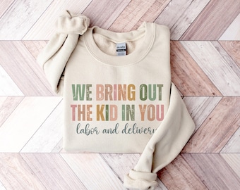 Labor Delivery Nurse Sweatshirt Bring Out The Kid In You Shirt Funny RN Gift Long Sleeve Crewneck Sweater L&D Nursing Grad Gift Future Nurse