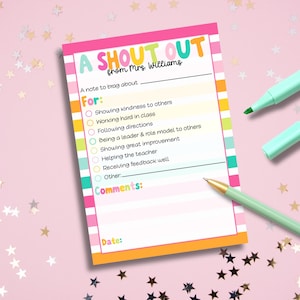 May include: A rectangular notepad with a colorful striped border featuring the text A SHOUT OUT from Mrs. Williams. The form includes a note to brag about line, a checklist for positive behaviors, a comments section, and a date line at the bottom.