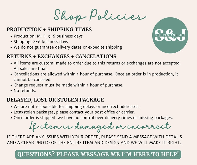 May include: A cream-colored graphic with the text "Shop Policies" in a handwritten font. The text details production and shipping times, returns, exchanges, cancellations, and policies for damaged or incorrect items. A circular logo with the text "Stripes and Joy" is in the upper right.