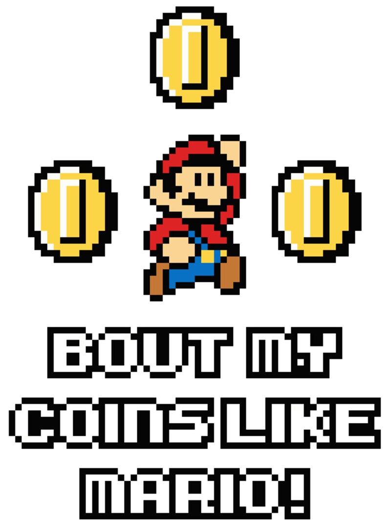 May include: A pixelated image of a video game character, Mario, jumping and collecting gold coins. The text "Bout my coins like Mario" is below the image.
