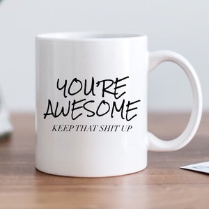 You're Awesome keep that shit up funny mug image 1