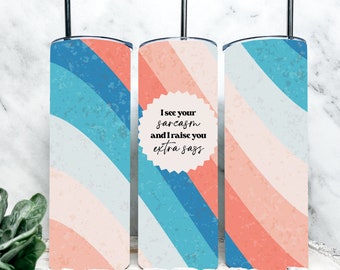 See Your Sarcasm, Raise You Extra Sass, Best Friend Gift Ideas, Personalized Gifts Funny Birthday Travel Tumbler with Straw, Tumbler Cup