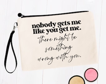 Best Friend Gifts, Nobody Gets Me Like You Get Me Funny Cosmetic Bag, Best Friend Birthday Female, Gift for Her