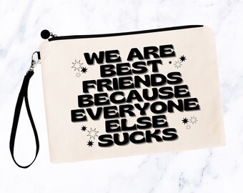 We are Best Friends Because Everyone Else Sucks, Funny Best Friend Gifts, Funny Cosmetic Bag, Best Friend Birthday Female, Gift for Her