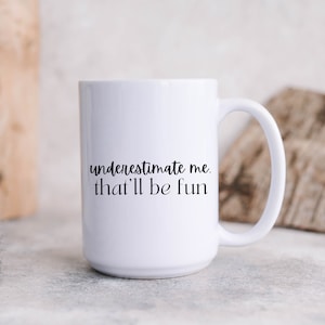 Underestimate Me, That&#39;ll Be Fun, Motivational Inspirational, Best Friend Female, Birthday Gift Ideas, Mugs with Sayings