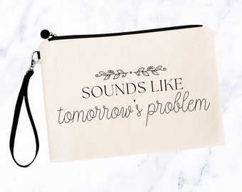 Best Friend Gifts, Sounds Like Tomorrow's Problem, Procrastinator Funny Cosmetic Bag, Best Friend Birthday Female, Gift for Her