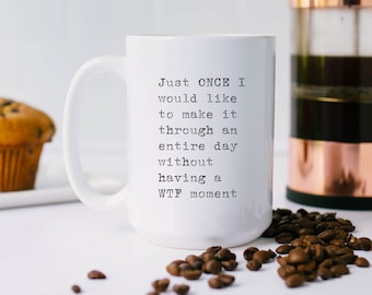 Just Once I'd Like to Make It Through The Day, Funny Best Friend Female, Birthday Gift Ideas, Mugs with Sayings