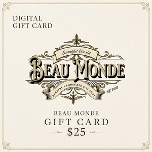 Könnte beinhalten: Eine digitale Geschenkkarte für Beau Monde Nursery Landscape & Florist mit einem dekorativen Logo, das den Text Beautiful World, Beau Monde und Est. 2008 enthält. Die Karte zeigt den Text Digital Gift Card, Beau Monde Gift Card und den Wert 25 $.