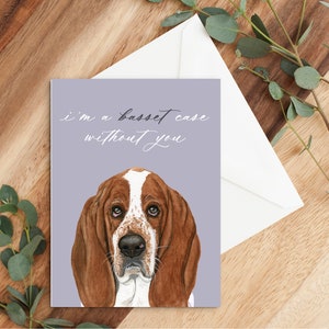 Basset Hound I&#39;m a Basset Case Without You Valentines Day Greeting Cards Mothers Day Fathers Day Birthday Thank You