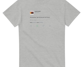 Sometimes I Get Emotional Over Fonts Kanye West Tweet T-Shirt, Funny Ye Quote Tee, Bootleg Kanye Merch, Unisex Streetwear