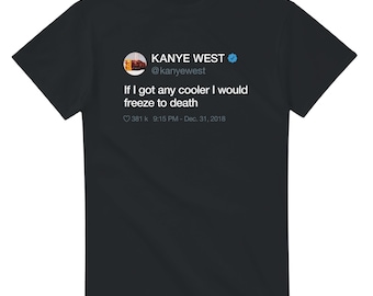 If I got any cooler I would freeze to death Kanye West Tweet Tee Shirt