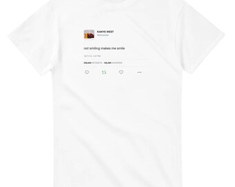 Not Smiling Makes Me Smile Kanye West Tweet T-Shirt, Funny Ye Quote Tee, Bootleg Kanye Merch, Unisex Streetwear