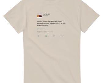 Maybe I Couldn't Be Skinny And Tall Kanye West Tweet T-Shirt, Greatest Artist Ye Quote Tee, Bootleg Kanye Merch, Unisex Streetwear