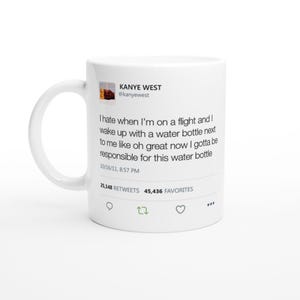 I hate when I&#39;m on a flight and I wake up with a water ... I gotta be responsible for this water bottle Kanye West Tweet Mug