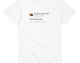 I Be Taking Naps Kanye West Tweet T-Shirt, Funny Ye Quote Tee, Bootleg Kanye Merch, Unisex Streetwear