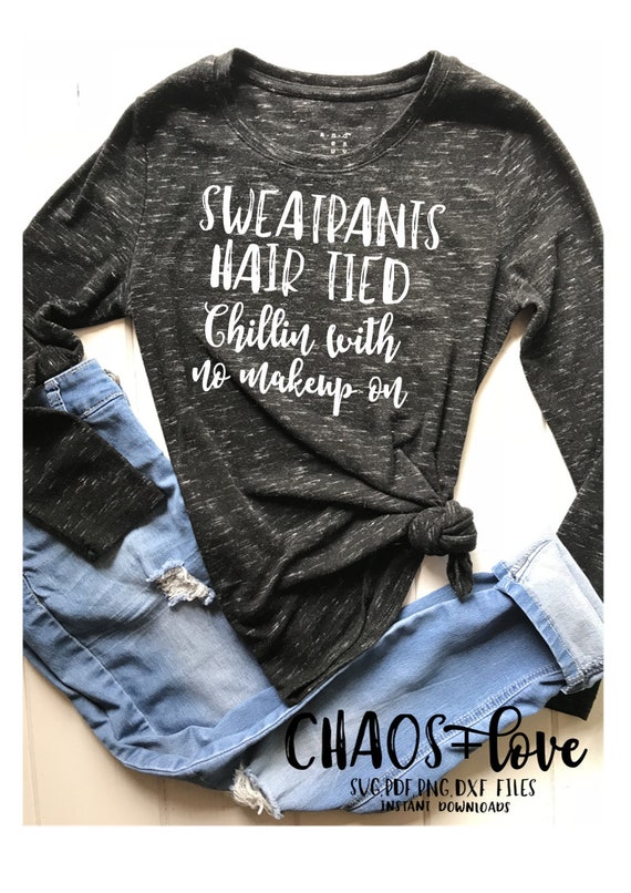 Sweatpants Hair Tied Chillin With No Makeup On Svg Pdf Png Etsy