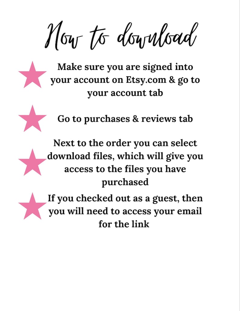 May include: Pink stars with white outlines point to a list of instructions on how to download digital files purchased on Etsy.com. The text reads: "Now to download. Make sure you are signed into your account on Etsy.com & go to your account tab. Go to purchases & reviews tab. Next to the order you can select download files, which will give you access to the files you have purchased. If you checked out as a guest, then you will need to access your email for the link."