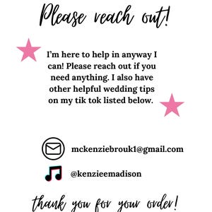 May include: Pink stars on a white background with the text "Please reach out!" and "I'm here to help in anyway I can! Please reach out if you need anything. I also have other helpful wedding tips on my tik tok listed below."  The text also includes an email address and a social media handle: "mckenziebrouk1@gmail.com" and "@kenzieemadison". The text ends with "thank you for your order!"