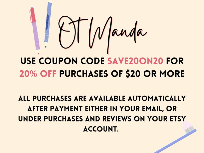 May include: A pink and blue illustration of two pens with the text "!! OT Manda" above the text "USE COUPON CODE SAVE200N20 FOR 20% OFF PURCHASES OF $20 OR MORE" and the text "ALL PURCHASES ARE AVAILABLE AUTOMATICALLY AFTER PAYMENT EITHER IN YOUR EMAIL, OR UNDER PURCHASES AND REVIEWS ON YOUR ETSY ACCOUNT." below. A blue toothbrush with pink bristles is in the bottom right corner of the image.
