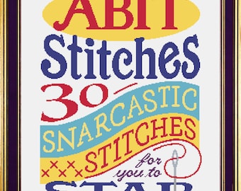 ABIT Stitches: (Print Version) 30 Snarcastic Stitches For You to Stab, Volume 1, 2nd Edition Cross-Stitch Pattern Book
