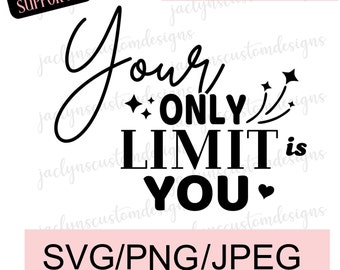 Digital Download- Your Only Limit is You Design For Tshirt, Mug, Sweater DIY-Cricut/Silhouette Makers-Motivational Quote Tshirt Idea Svg Png