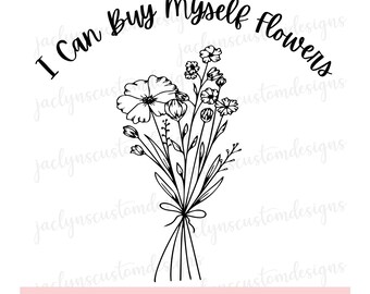 Digital Download-I Can Buy Myself Flowers Design For Tshirt, Mug, Sweater DIY- Cricut/Silhouette Makers-Best Friend Gift-Single Mom Tee Idea