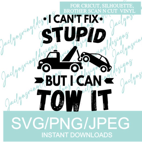 I Cant Fix Stupid But I Can Tow It SVG File Downloads for Crafting- Tshirt, Mug Making- Cricut, Silhouette, Cut Files- Tow Truck Driver Gift