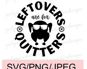 Digital Download-Leftovers Are For Quitters Turkey Design For Tshirt, Mug, Sweater DIY Cricut/Silhouette Makers-Funny Family Dinner Tee Idea