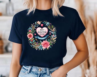 Best Sister Ever T-Shirt, Floral Sister Gift, Family Reunion Tee, Birthday Gift for Sister, Casual Everyday Wear, Sister Christmas Gift