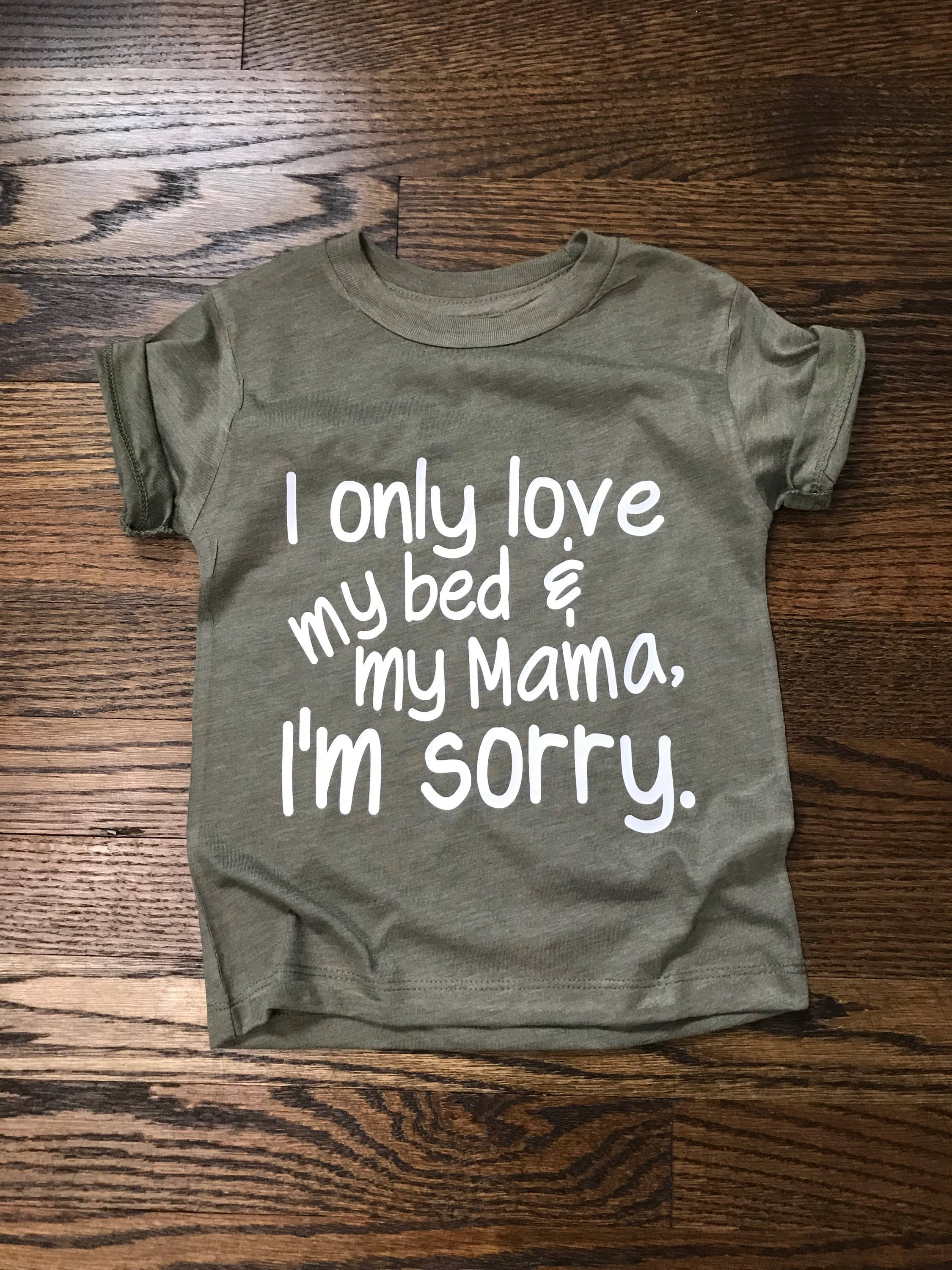 Only Love My Bed And My Mama Im Sorry