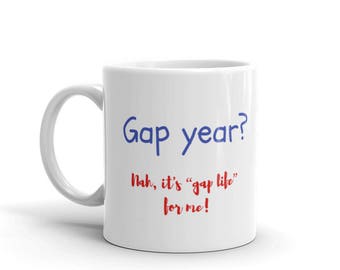 Coffee Mug Gift - "Gap Year? Nah, it's gap life for me!"