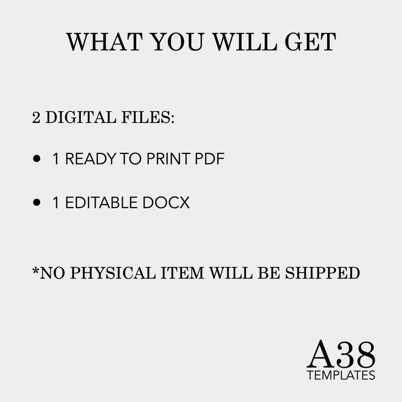 May include: Text that reads "WHAT YOU WILL GET" and "2 DIGITAL FILES:" with bullet points listing "1 READY TO PRINT PDF" and "1 EDITABLE DOCX". Below the text is a note that reads "*NO PHYSICAL ITEM WILL BE SHIPPED" and a logo that reads "A38 TEMPLATES".