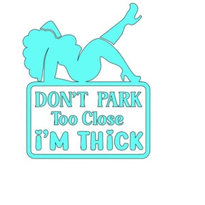 May include: A light blue sign with a reclining silhouette of a person in high heels. The sign reads "DON'T PARK Too Close i'M THICK" in a playful font. The design is outlined in a darker shade of blue.