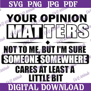 Your Opinion Matters Just Not to Me Sarcastic Funny Quote T-shirt SVG PNG cut file Cricut Silhouette  Gift for Him Gift for Her